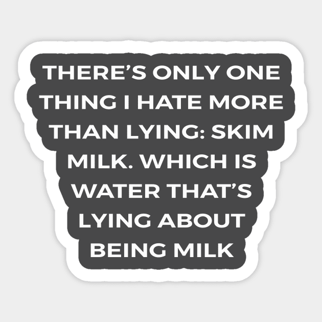 There’s only one thing I hate more than lying: skim milk. Which is water that’s lying about being milk - PARKS AND RECREATION Sticker by Bear Company